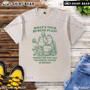 Premium washed t-shirt featuring 'What's Your 10 Beer Plan? Where Do You See Yourself After 10 Beers?' design.