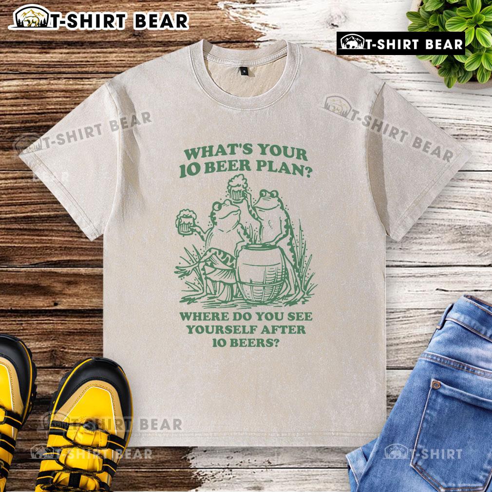 Premium washed t-shirt featuring 'What's Your 10 Beer Plan? Where Do You See Yourself After 10 Beers?' design.