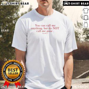 Premium 'You Can Call Me Anything But Do Not Call Me Poor' T-Shirt featuring bold typography on a stylish design.