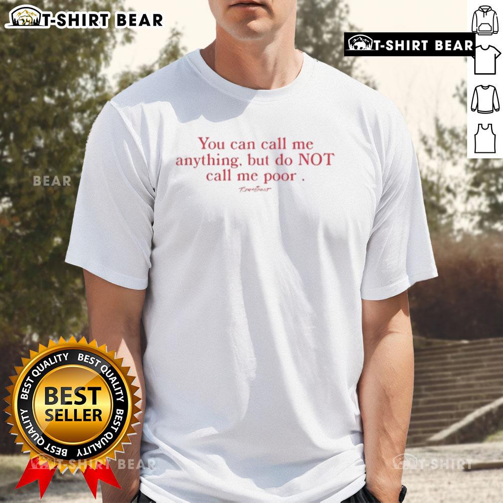 Premium 'You Can Call Me Anything But Do Not Call Me Poor' T-Shirt featuring bold typography on a stylish design.