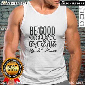 Pretty Be Good or I Will Text Santa Tank Top featuring festive design for holiday cheer and casual style.