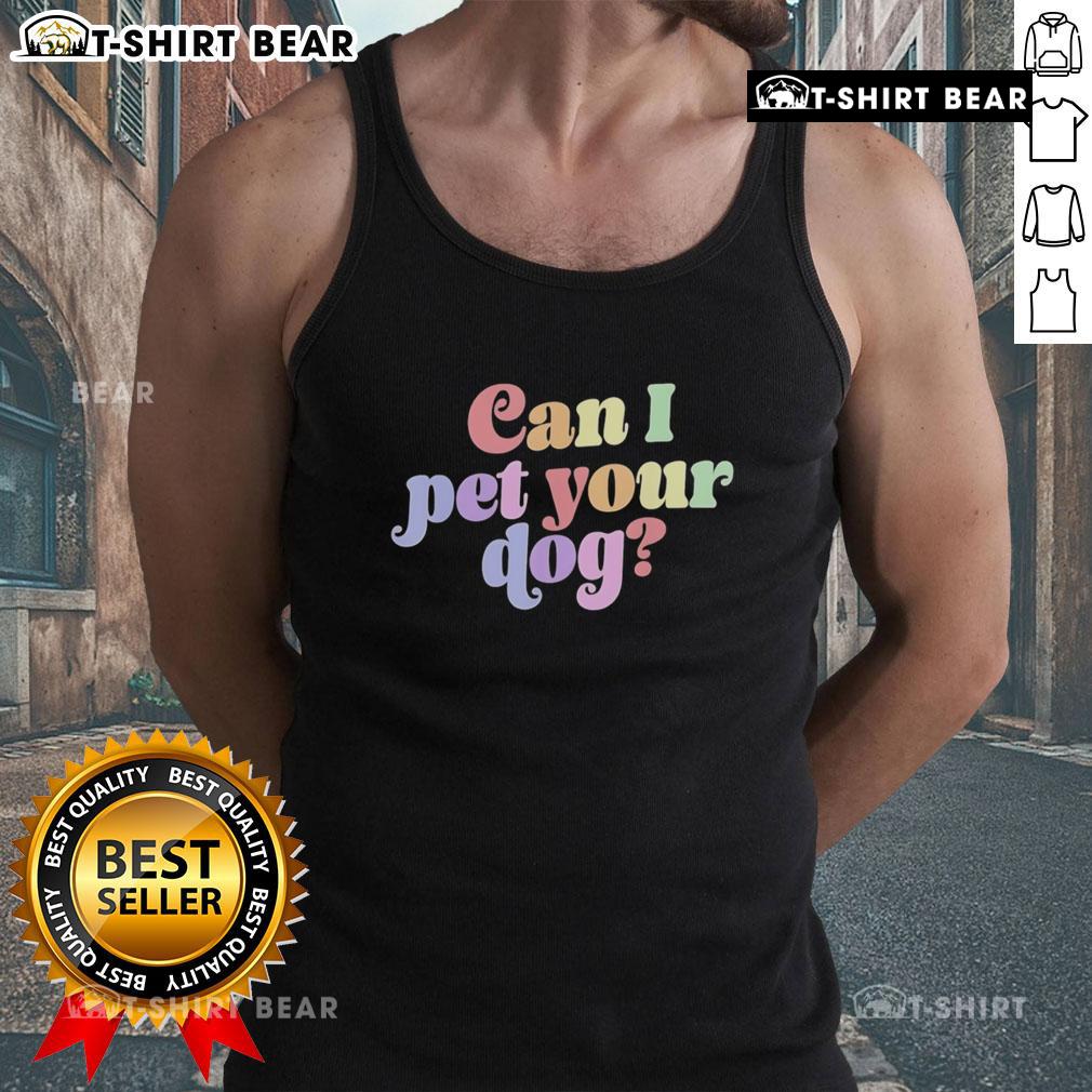 Colorful tank top featuring 'Pretty, Can I Pet Your Dog?' design, perfect for dog lovers and casual wear.