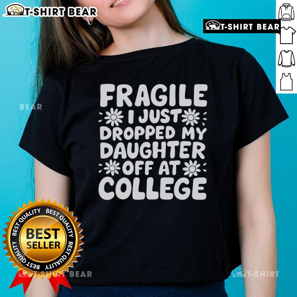 Pretty Fragile I Just Dropped My Daughter Off At College Ladies Tee featuring a heartfelt design for emotional moms.