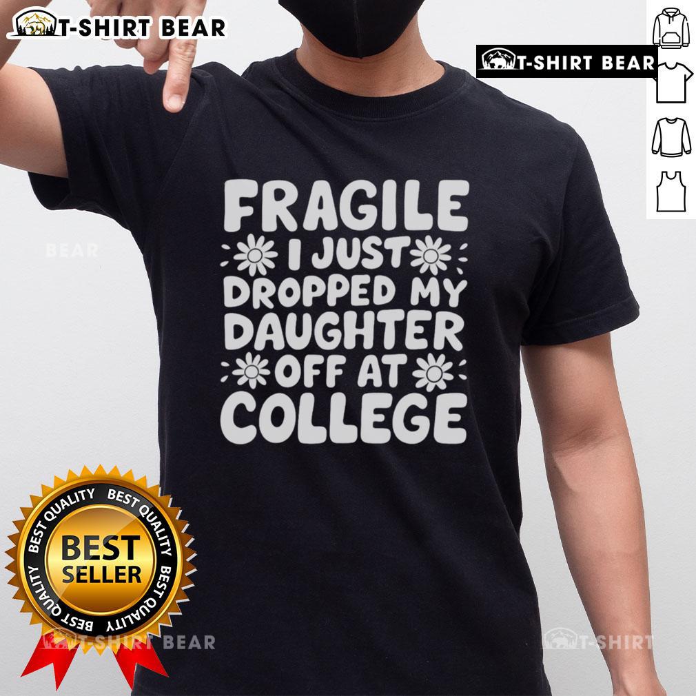 Alt Text: Pretty Fragile I Just Dropped My Daughter Off At College T-Shirt featuring a heartfelt design for proud parents.