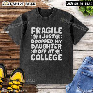 Pretty Fragile I Just Dropped My Daughter Off At College washed t-shirt design featuring heartfelt college farewell message.
