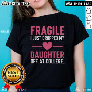 Alt Text: Top Fragile I Just Dropped My Daughter Off At College Ladies Tee, featuring a playful design perfect for proud moms.