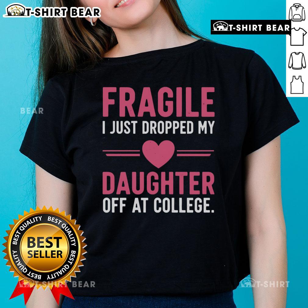 Alt Text: Top Fragile I Just Dropped My Daughter Off At College Ladies Tee, featuring a playful design perfect for proud moms.