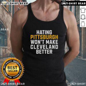 Top Hating Pittsburgh Won't Make Cleveland Better tank top design featuring bold text and a stylish, casual look.
