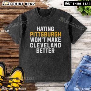 Top Hating Pittsburgh Won't Make Cleveland Better washed t-shirt showcasing a trendy design for sports fans.
