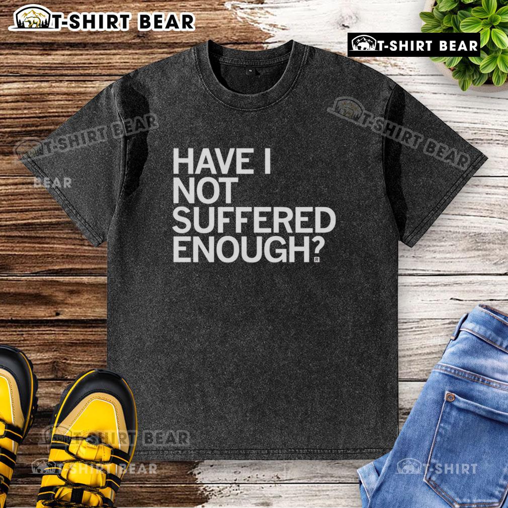 Top Have I Not Suffered Enough? washed t-shirt design featuring a bold graphic and soft fabric, perfect for casual wear.