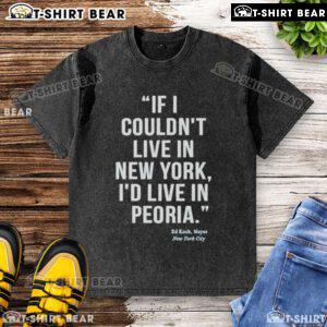 Washed t-shirt featuring Ed Koch quote: 'If I couldn't live in New York, I'd live in Peoria' - unique NYC apparel.