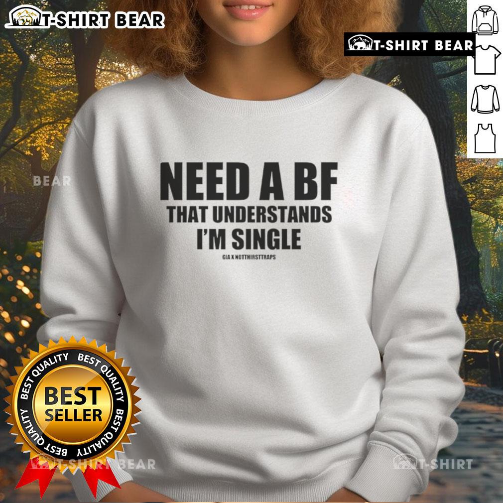 Cozy 'Top Need A BF That Understands I'm Single' sweatshirt, perfect for expressing singlehood with style and comfort.