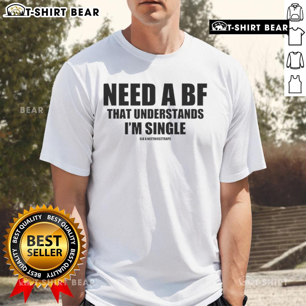 Top Need A Bf That Understands I'M Single T-Shirt design featuring bold text on a stylish tee, perfect for single women.