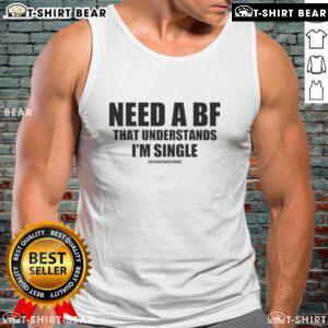 Single tank top design with the phrase 'Need a BF that understands I'm single,' perfect for casual wear and expressing independence.