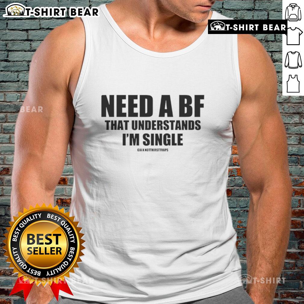 Single tank top design with the phrase 'Need a BF that understands I'm single,' perfect for casual wear and expressing independence.