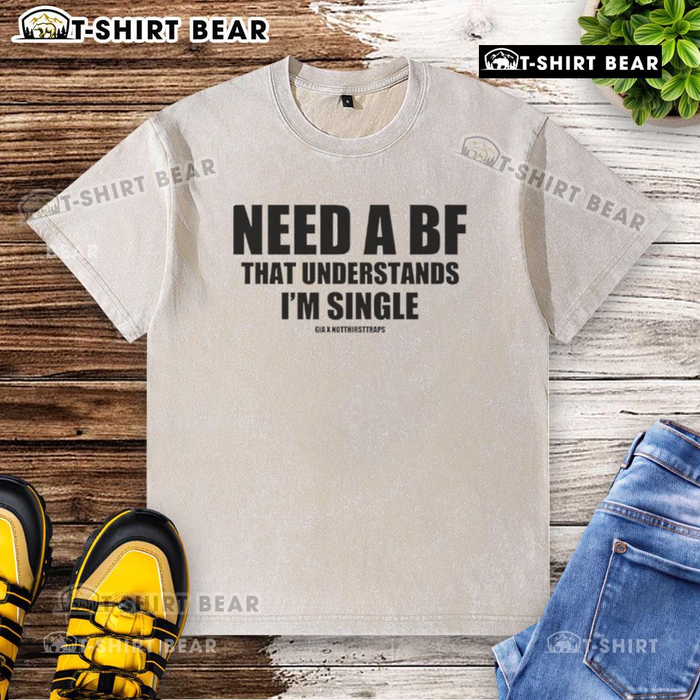 Single and stylish: Top Need a BF That Understands I'm Single washed t-shirt in casual, trendy design for everyday wear.