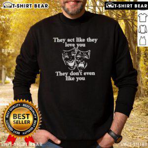Cozy 'Top They Act Like They Love You They Dont Even Like You' sweatshirt in stylish design, perfect for casual wear.