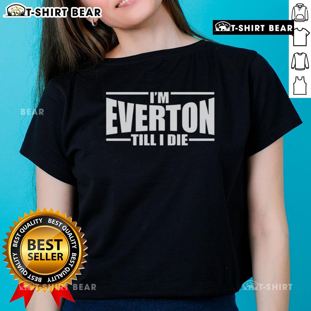 Awesome I'm Everton Till I Die ladies tee featuring bold graphics and a stylish fit for passionate Everton fans.
