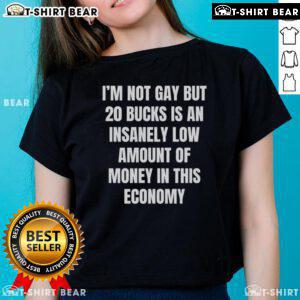 Awesome 'I'm Not Gay, But 20 Bucks Is Insanely Low' Ladies Tee showcasing a humorous statement for casual wear.