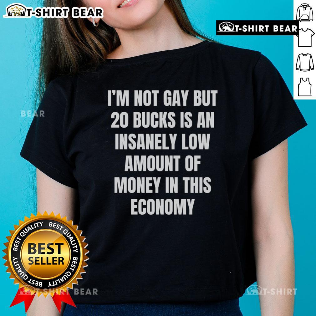 Awesome I'm Not Gay But 20 Bucks Is An Insanely Low Amount Of Money In This Economy Ladies-Tee Awesome 'I'm Not Gay, But 20 Bucks Is Insanely Low' Ladies Tee showcasing a humorous statement for casual wear.