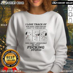 Awesome Snoopy sweatshirt featuring the phrase 'I lose track of how many times per day I want to turn and say'.