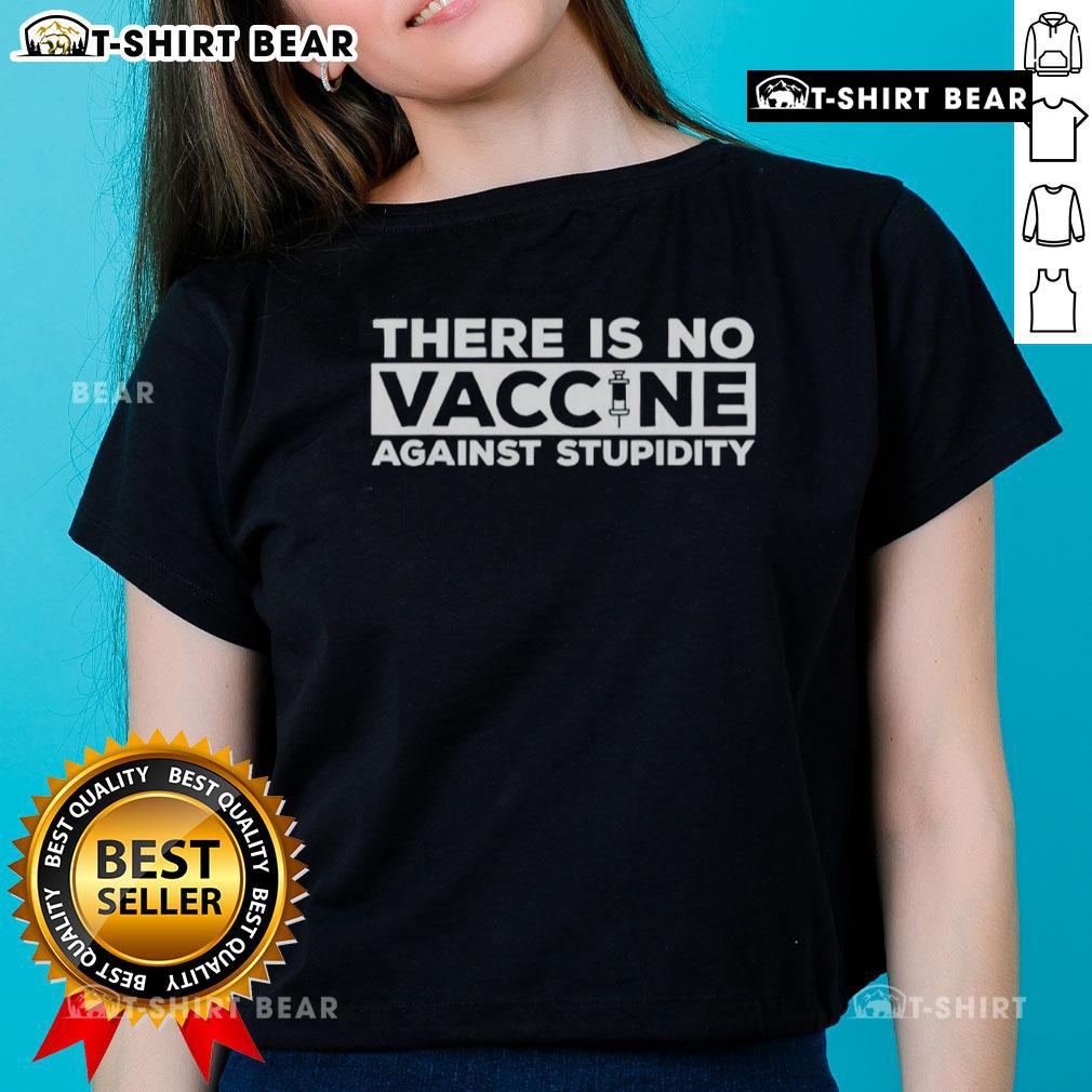 Awesome There Is No Vaccine Against Stupidity Ladies Tee featuring bold text on a stylish women's t-shirt design.