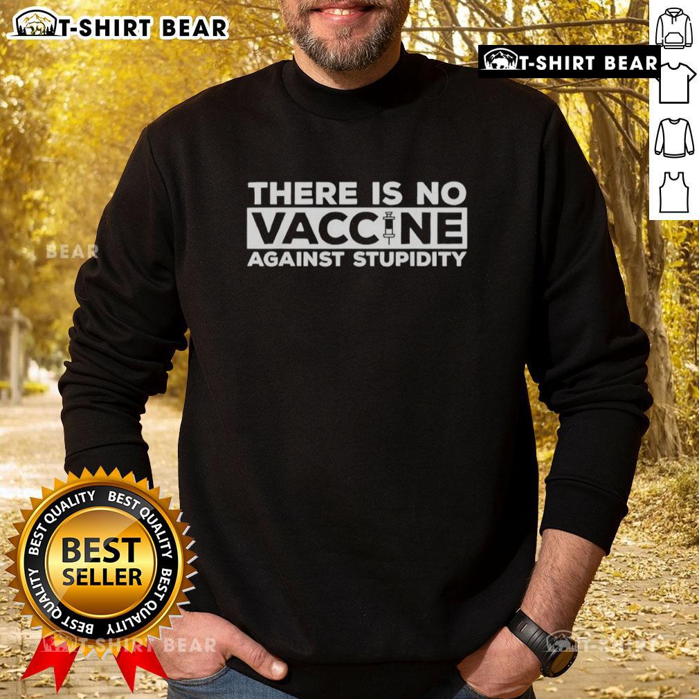Awesome 'There Is No Vaccine Against Stupidity' Sweatshirt in black featuring bold text design for humor enthusiasts.