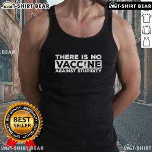 Awesome tank top featuring the phrase 'There Is No Vaccine Against Stupidity' for a humorous statement on intelligence.