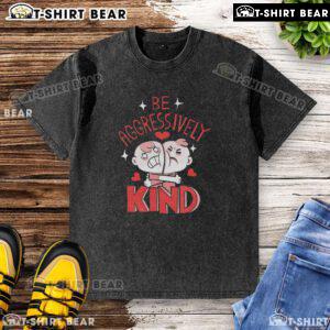 Cute-Be-Aggressively-Kind-Washed-T-Shirt
