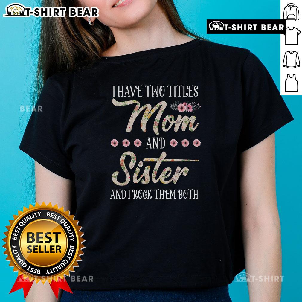 Funny 'I Have Two Titles: Mom and Sister' Floral Tee for Sister's Day, perfect gift for loving sisters.