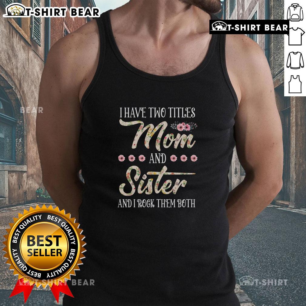 Funny 'I Have Two Titles: Mom and Sister' floral tank top perfect for Sister Day celebrations.