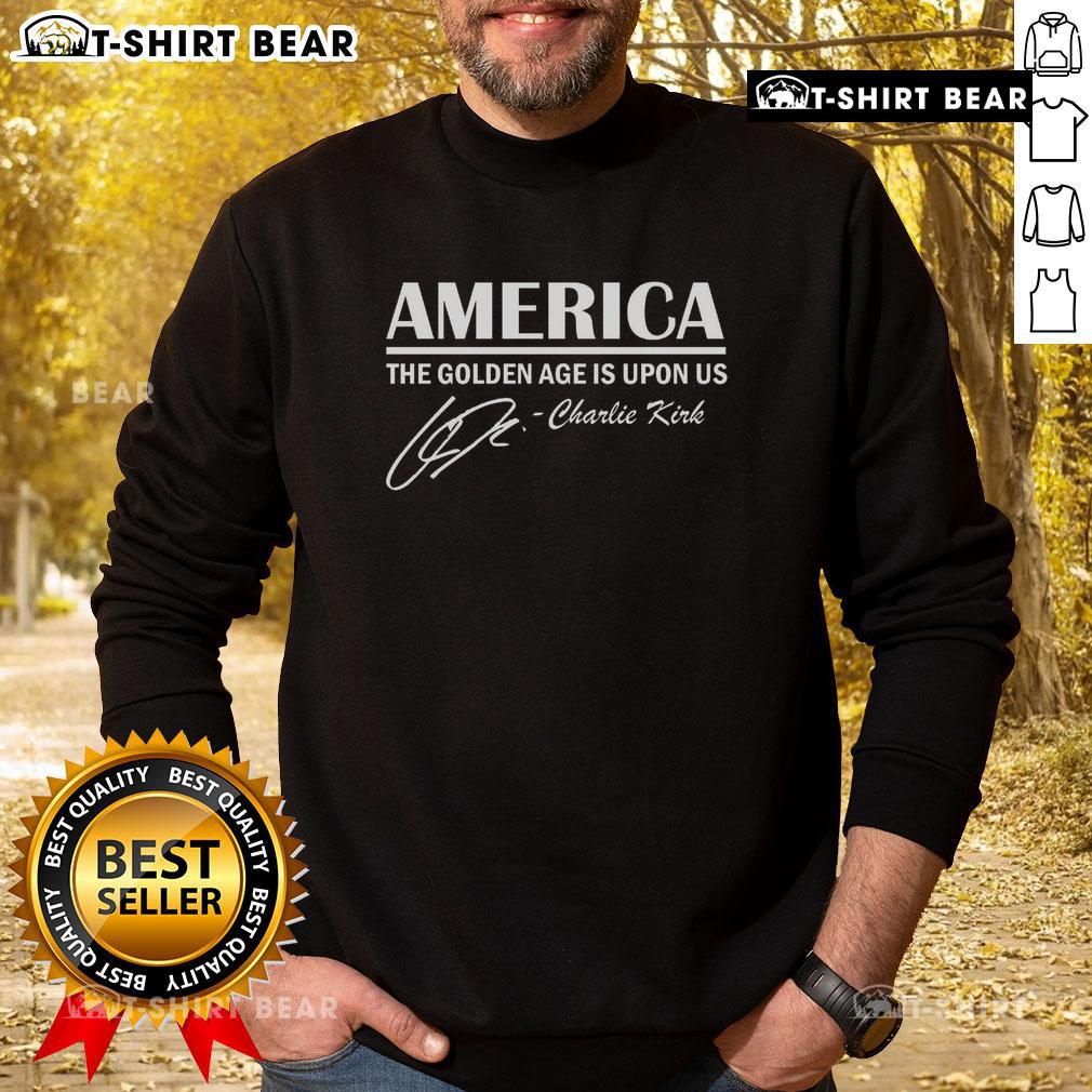 Good America The Golden Age Is Upon Us Charlie Kirk sweatshirt featuring bold text on a stylish, cozy design.