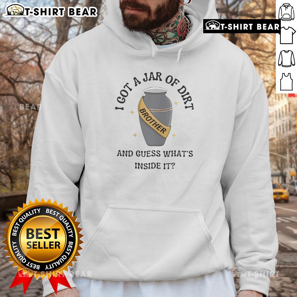 Alt Text: Cozy hoodie featuring Good I Got A Jar Of Dirt And Guess What's Inside It design, perfect for casual wear.