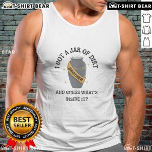 Good I Got A Jar Of Dirt And Guess What's Inside It tank top featuring a playful graphic design on a stylish background.