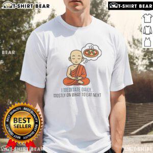 Good I Meditate Daily Mostly on What to Eat Next T-Shirt featuring a fun, motivational design for food lovers.
