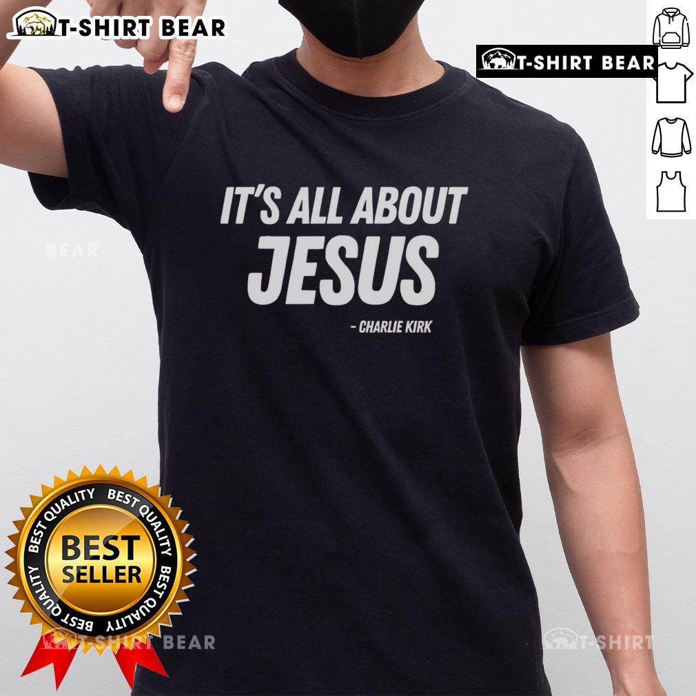 Good Its All About Jesus Charlie Kirk T-Shirt featuring a bold design celebrating faith and devotion to Jesus.