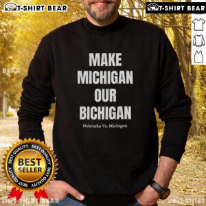 Good Make Michigan Our Bichigan Nebraska vs Michigan sweatshirt featuring bold graphics and vibrant colors.