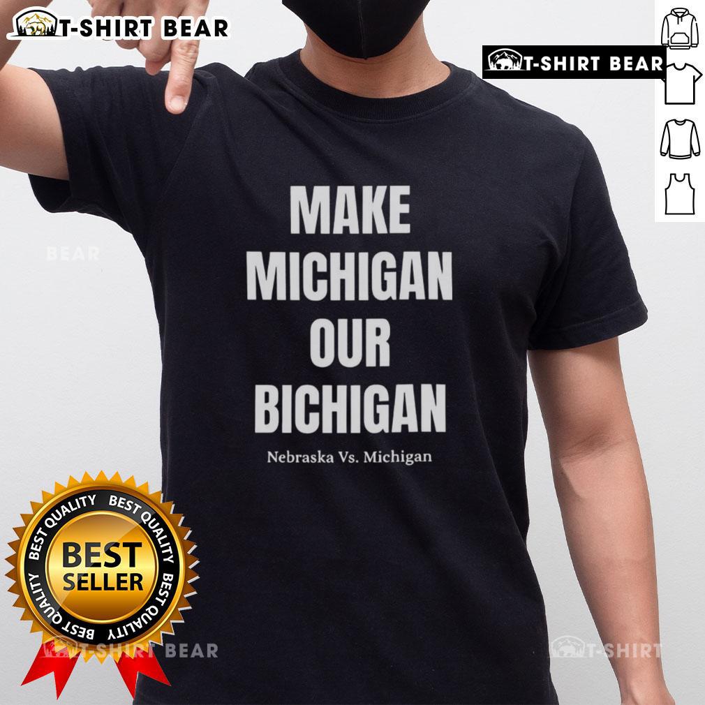 Good Make Michigan Our Bichigan Nebraska Vs Michigan T-Shirt featuring bold graphics for sports fans.