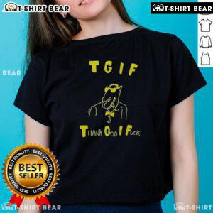Good TGIF Thank God I F*ck Ladies Tee shirt design featuring bold text on a casual black background.