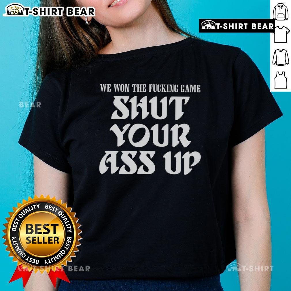 Alt Text: Hot We Won The Fcking Game Shut Your Ass Up Ladies Tee showcasing bold text design on a stylish t-shirt.