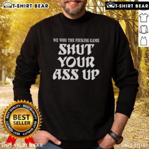 Hot We Won The Fcking Game Shut Your Ass Up Sweatshirt in bold lettering, perfect for sports fans celebrating victories.