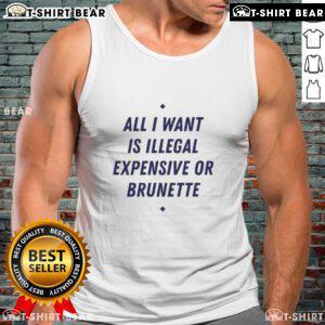 Brunette wearing 'All I Want Is Illegal, Expensive, or Brunette' tank top, showcasing a stylish casual look.