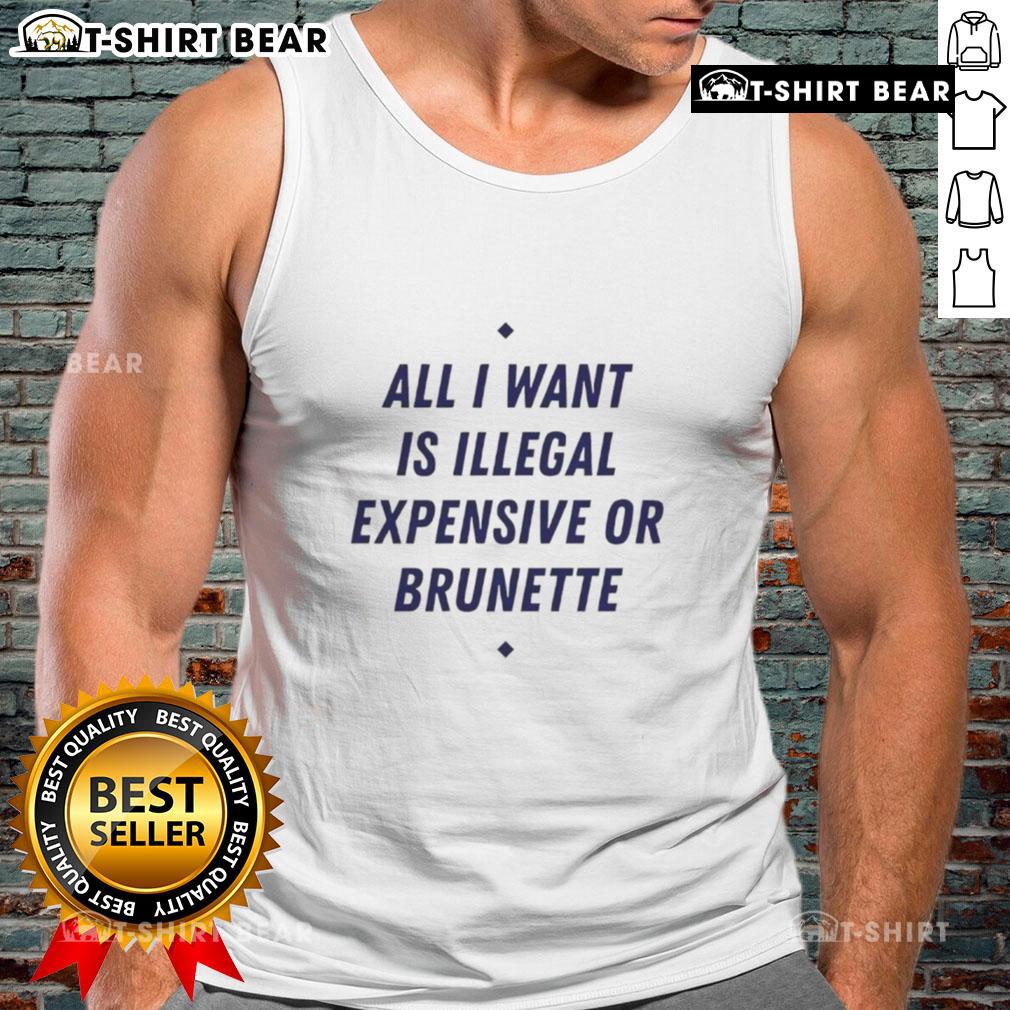 Brunette wearing 'All I Want Is Illegal, Expensive, or Brunette' tank top, showcasing a stylish casual look.