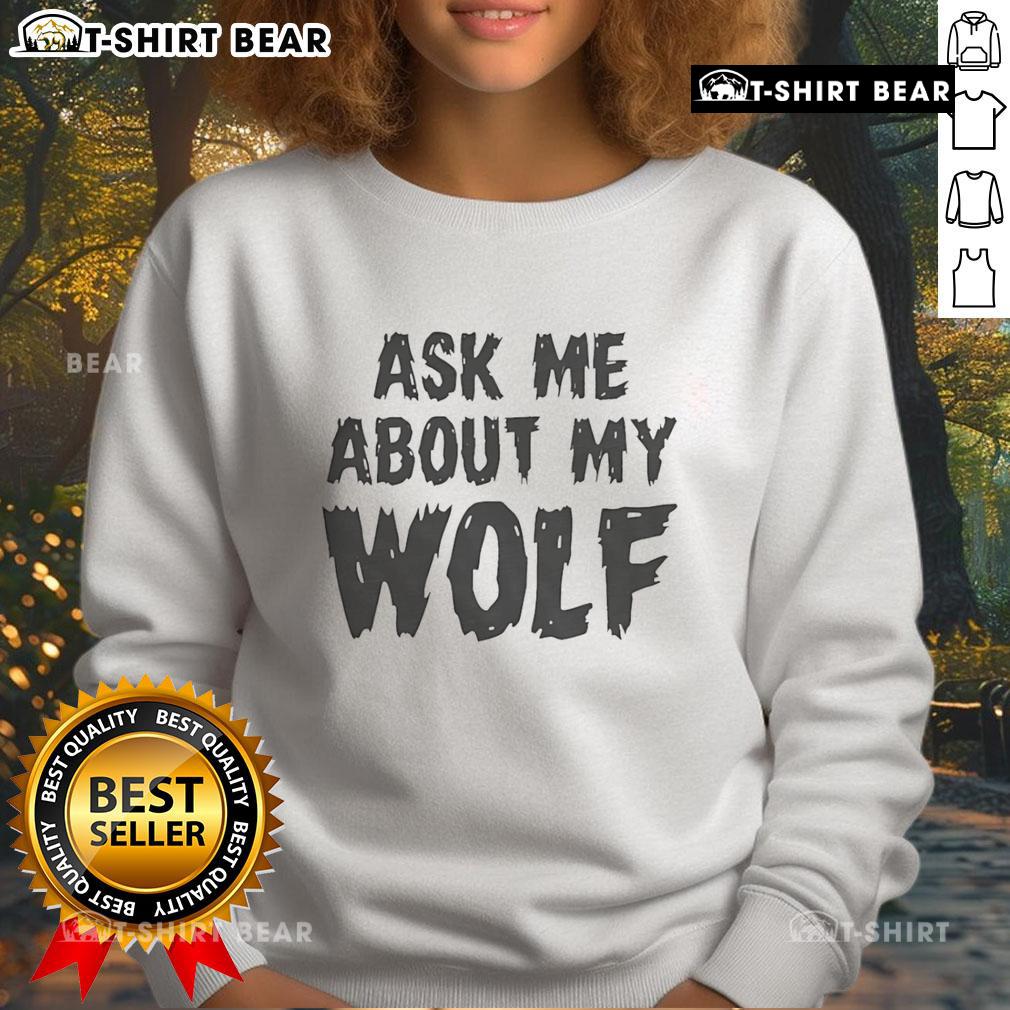 Cozy 'Ask Me About My Wolf' sweatshirt in a stylish design, perfect for wolf lovers and casual wear enthusiasts.