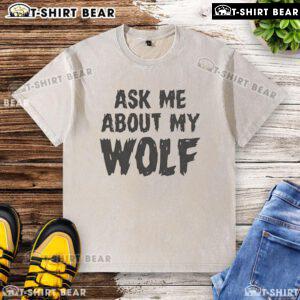 Nice Ask Me About My Wolf Washed T-Shirt featuring a striking wolf graphic on a soft, faded fabric.