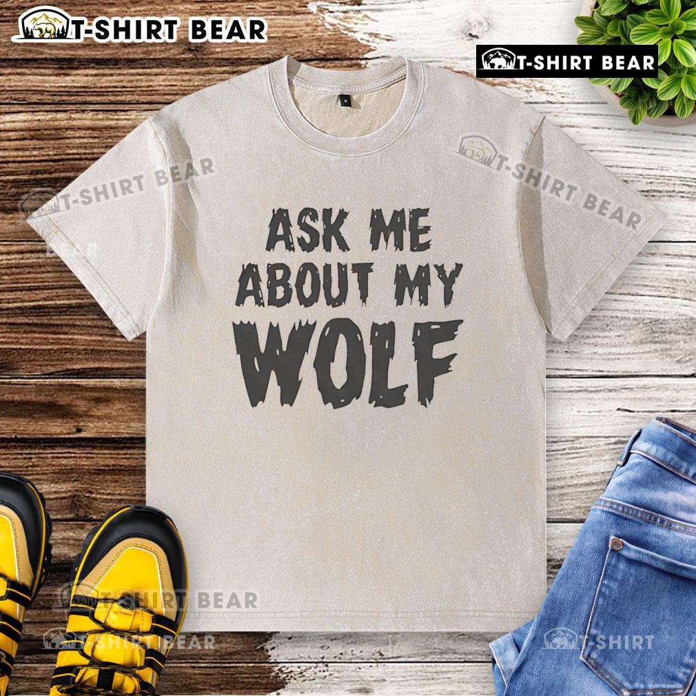 Nice Ask Me About My Wolf Washed T-Shirt featuring a striking wolf graphic on a soft, faded fabric.