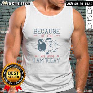 Official Because Of You I Am What I Am Today tank top showcasing a motivational design, perfect for casual wear.