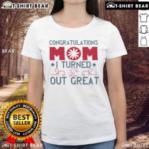 Official Congratulations Mom I Turned Out Great Ladies Tee design featuring a stylish text graphic for proud daughters.