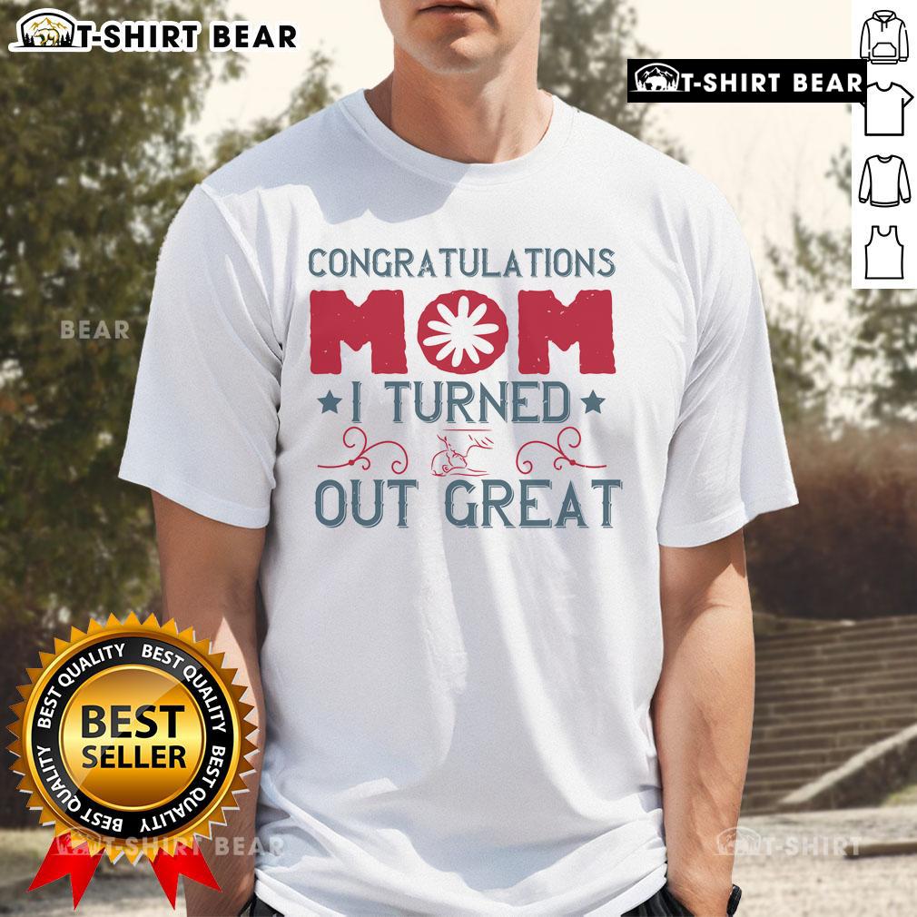 Official Congratulations Mom I Turned Out Great T-Shirt design featuring fun text on a stylish shirt for proud kids.