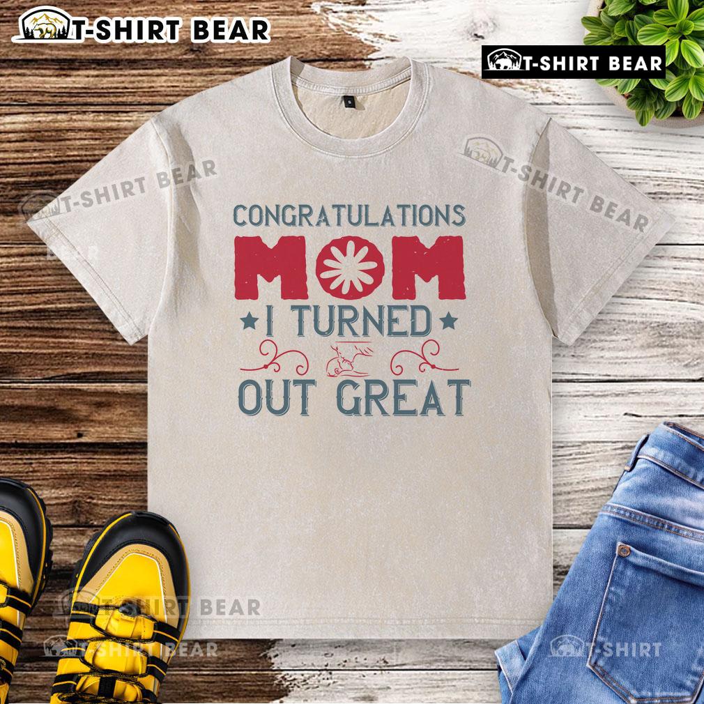 Official Congratulations Mom I Turned Out Great washed t-shirt featuring a fun design, perfect gift for proud moms.